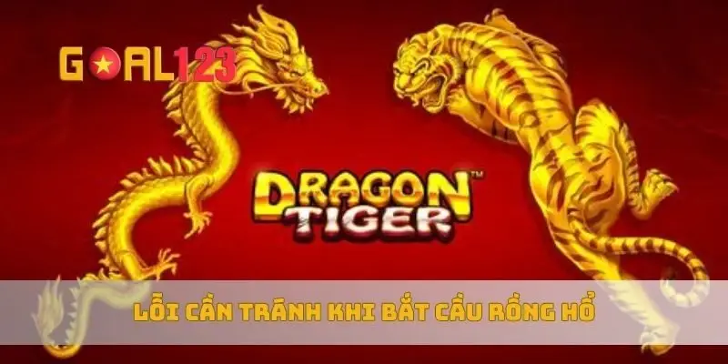 Lỗi cần tránh khi bắt cầu rồng hổ